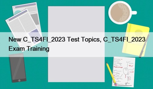 New C_TS4FI_2023 Test Topics, C_TS4FI_2023 Exam Training